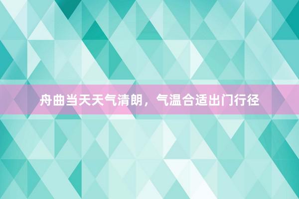 舟曲当天天气清朗，气温合适出门行径