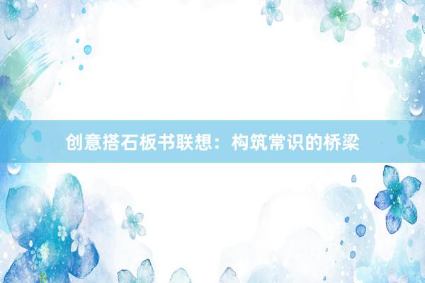 创意搭石板书联想：构筑常识的桥梁